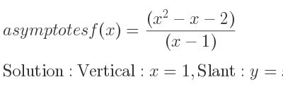 The asymptotes of f(x)=((x^2-x-2))/((x-1)) is Vertical: x=1,Slant: y=x